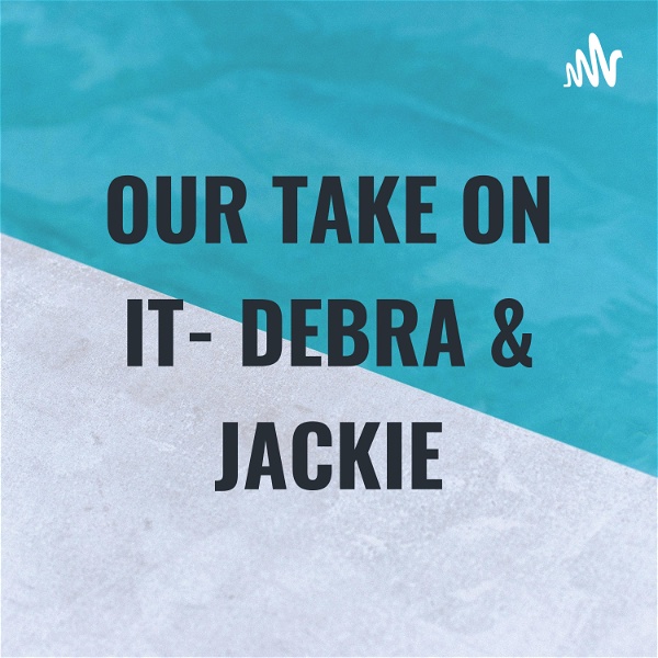 Artwork for OUR TAKE ON IT- DEBRA & JACKIE