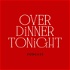 Over Dinner Tonight