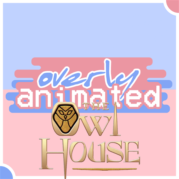 Artwork for Overly Animated The Owl House Podcasts