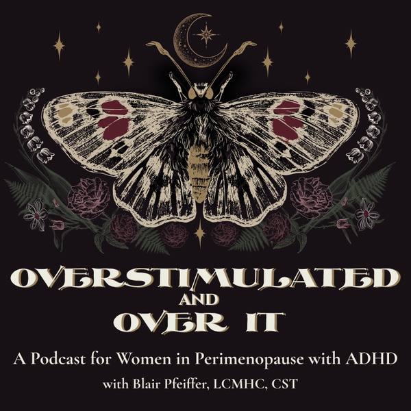 Artwork for Overstimulated and Over It: A Podcast for Women in Perimenopause with ADHD