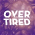 Overtired