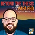 Beyond the Thesis With Papa PhD