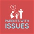 Parents With Issues Podcast