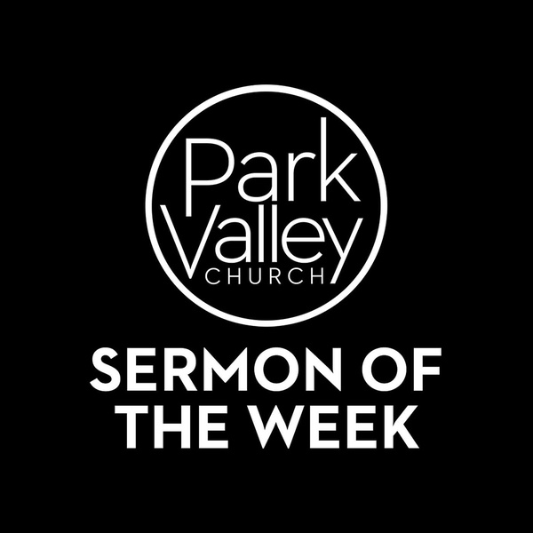 Artwork for Park Valley Church Sermon of the Week