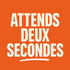 Attends deux secondes