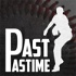 Past Pastime Podcast: A show about Baseball and Life