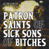 The Patron Saints of Sick Sons of Bitches