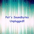 Pat's Soundbytes Unplugged!!