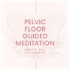 Pelvic Floor Guided Meditation