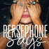 Persephone Says