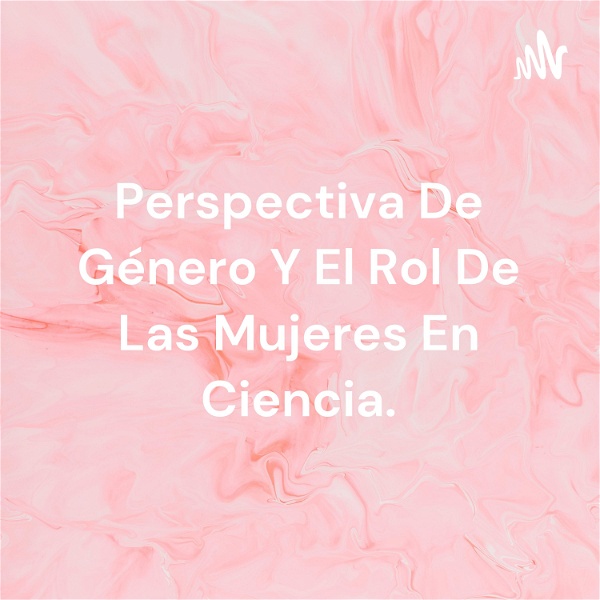 Artwork for Perspectiva De Género Y El Rol De Las Mujeres En Ciencia.