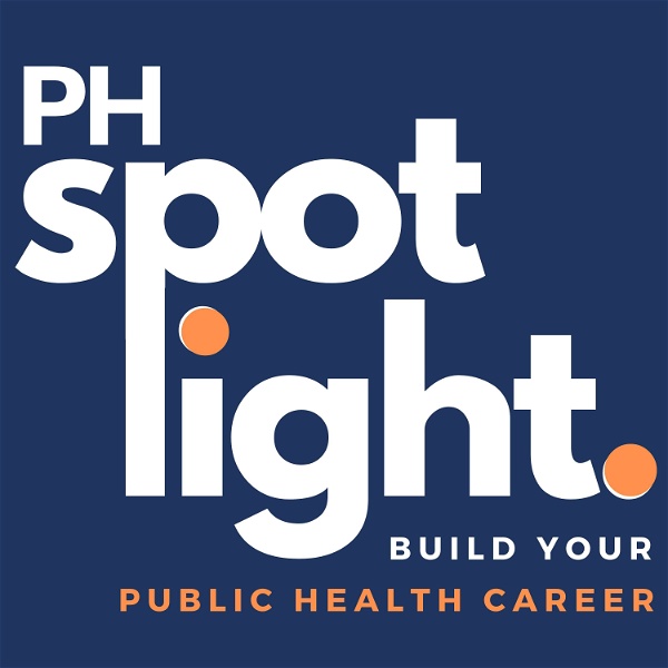 Artwork for The Public Health SPOTlight Podcast: stories, inspiration, and guidance to build your dream public health career