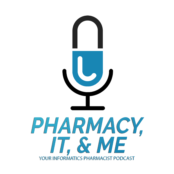 Artwork for Pharmacy, IT, & Me: Your Informatics Pharmacist Podcast