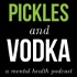Pickles and Vodka: a Mental Health Podcast