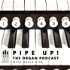 Pipe Up! The Organ Podcast