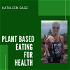Plant Based Eating for Health