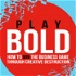 Play Bold - Win the business game through creative destruction and innovation