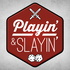 Playin' & Slayin'