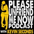 Please Unfriend Me Now! with Kevin Seconds