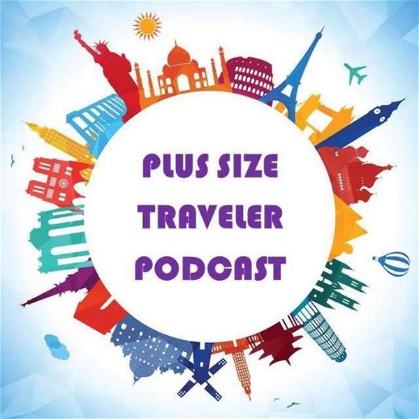Artwork for Plus Size Traveler Podcast: Travel Tips for Plus Size Explorers