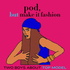 Pod, But Make It Fashion