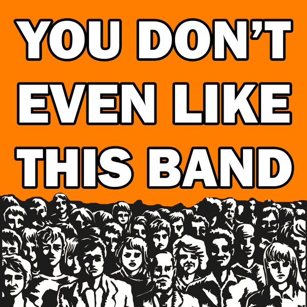 Artwork for You Don't Even Like This Band