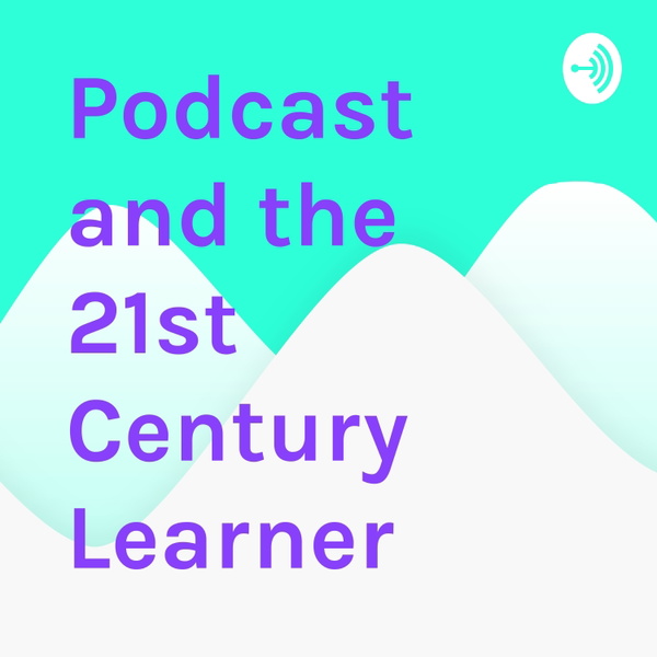Artwork for Podcast and the 21st Century Learner