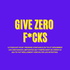 GIVE ZERO F*CKS