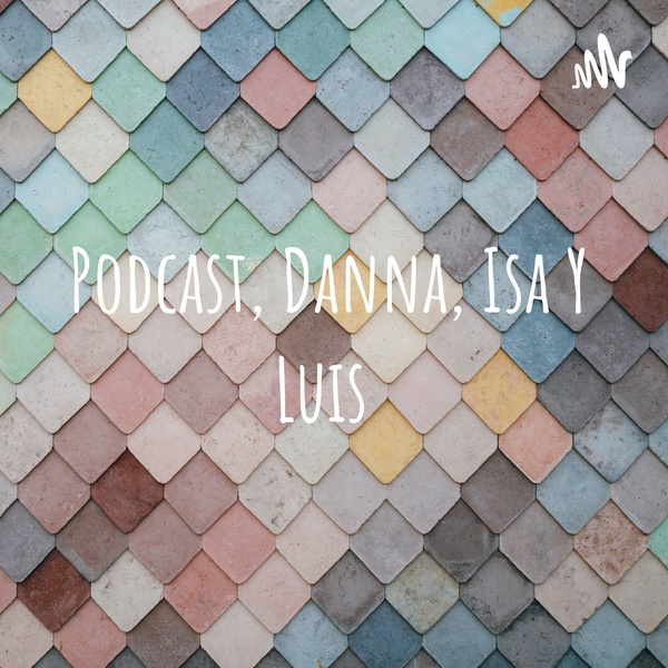 Artwork for Podcast, Danna, Isa Y Luis
