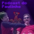 Podcast do Paulinho