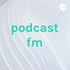 podcast fm