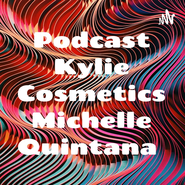 Artwork for Podcast Kylie Cosmetics Michelle Quintana