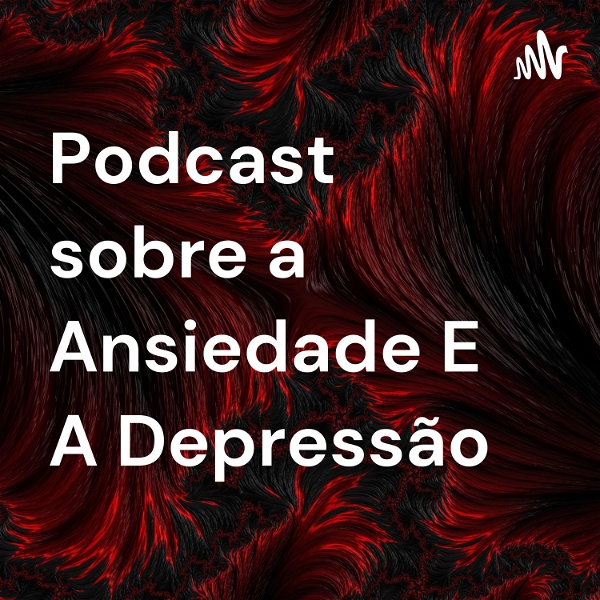 Artwork for Podcast sobre a Ansiedade E A Depressão
