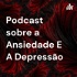 Podcast sobre a Ansiedade E A Depressão