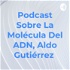 Podcast Sobre La Molécula Del ADN, Aldo Gutiérrez