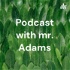 Podcast with mr. Adams
