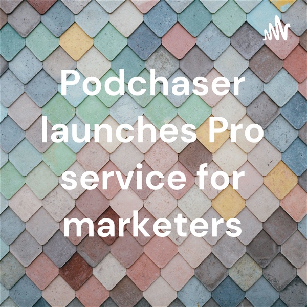Artwork for Podchaser launches Pro service for marketers