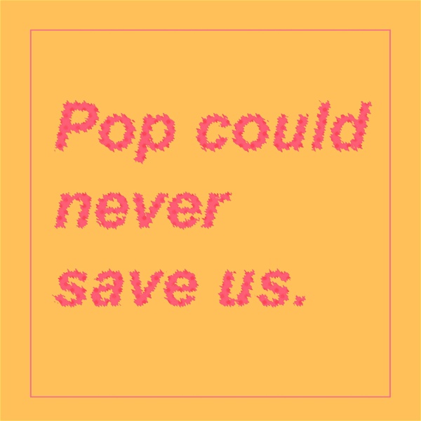 Artwork for Pop Could Never Save Us