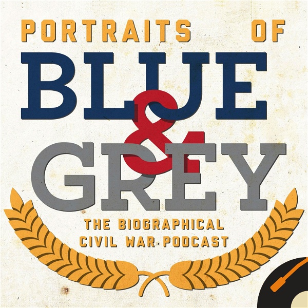 Artwork for Portraits of Blue & Grey: The Biographical Civil War Podcast