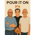 Pour It On