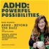 ADHD: Powerful Possibilities from New Diagnosis & Beyond