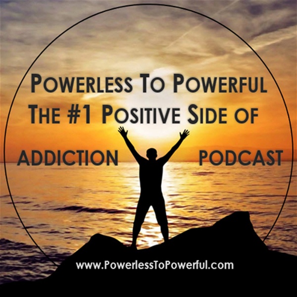 Artwork for Powerless To Powerful, The #1 Positive Side Of Addiction Podcast