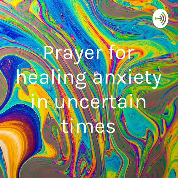 Artwork for Prayer for healing anxiety in uncertain times