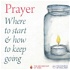 Prayer: Where to start and how to keep going
