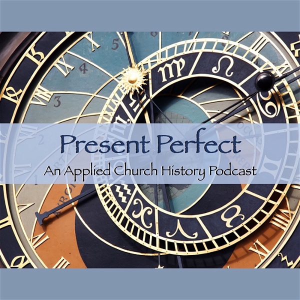 Artwork for Present Perfect: An Applied Church History Podcast