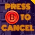 Press B To Cancel