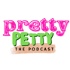 Pretty Petty the Podcast