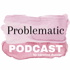 Problematic Podcast