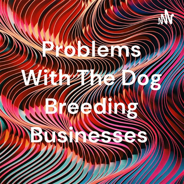 Artwork for Problems With The Dog Breeding Businesses