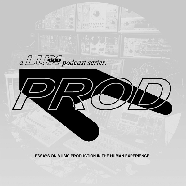 Artwork for 'Prod: Essays On Music Production In The Human Experience', a Lux Cache podcast.